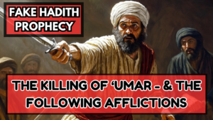 Read more about the article Fabricated Hadith Prophecy: THE KILLING OF ‘UMAR & THE AFFLICTIONS